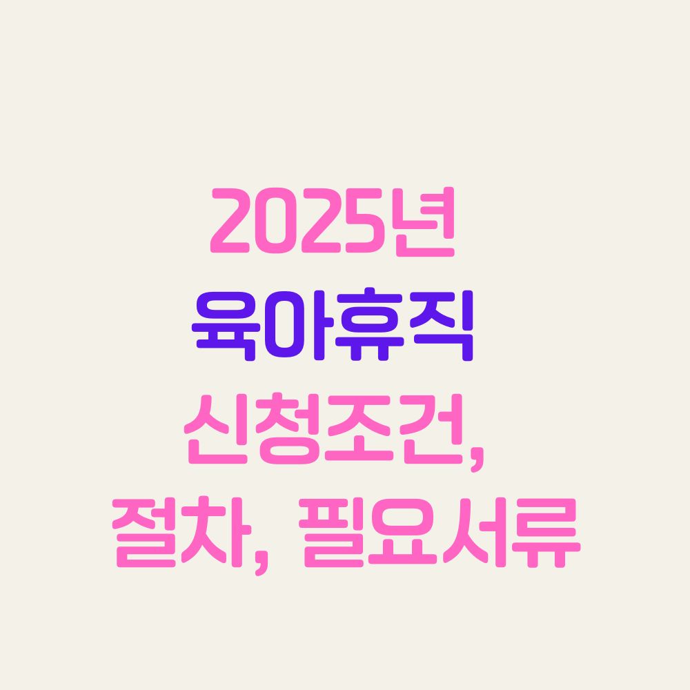 2025년 육아휴직 신청조건, 절차, 필요서류