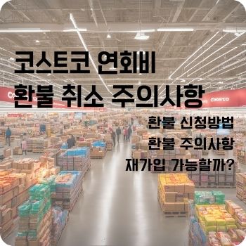 코스트코 연회비 환불 취소 주의사항