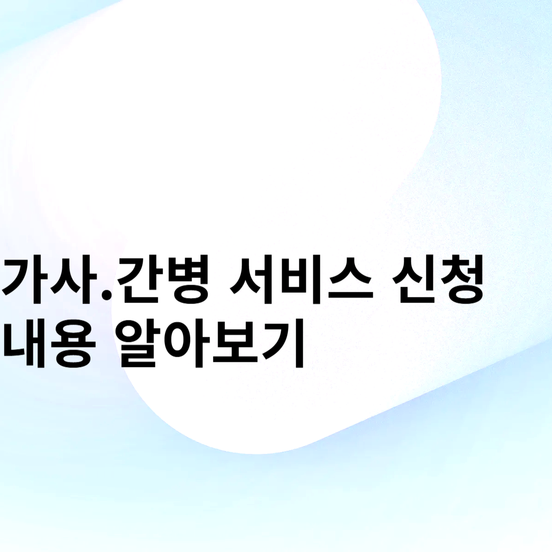 가사.간병 서비스 신청 내용 알아보기