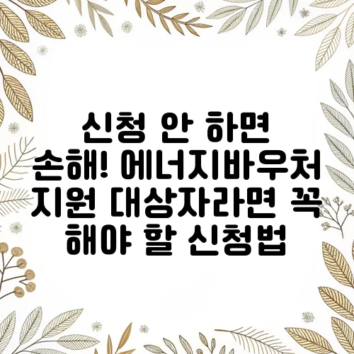신청 안 하면 손해! 에너지바우처 지원 대상자라면 꼭 해야 할 신청법