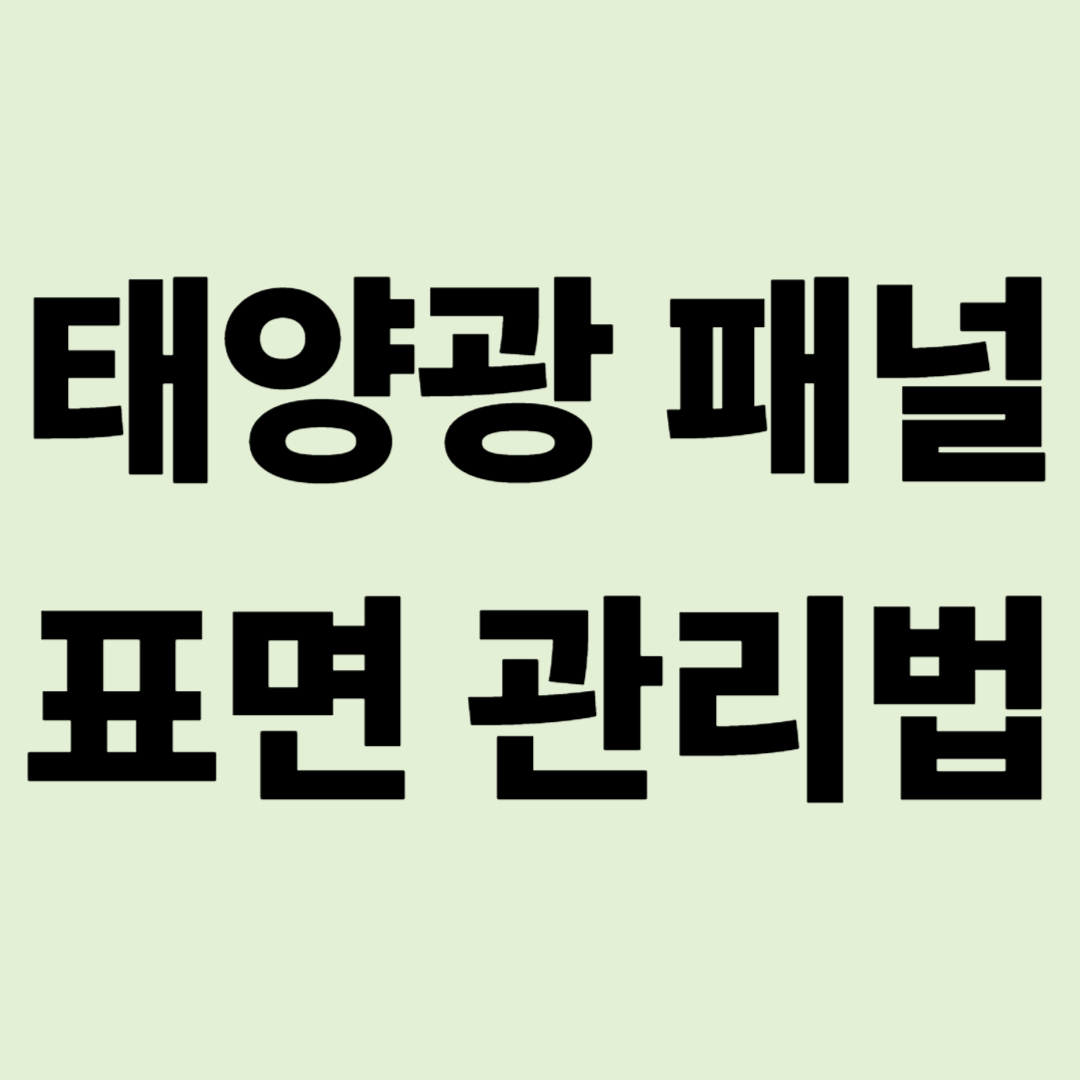 "햇빛은 쨍쨍한데 충전은 바닥?" 태양광 패널 표면 관리법