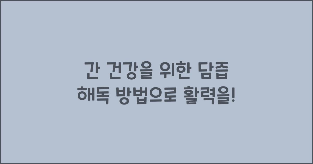 간 건강을 위한 담즙 해독 방법