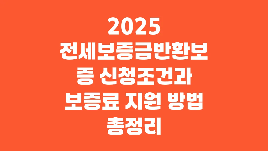 2025 전세보증금반환보증 신청조건과 보증료 지원 방법 총정리