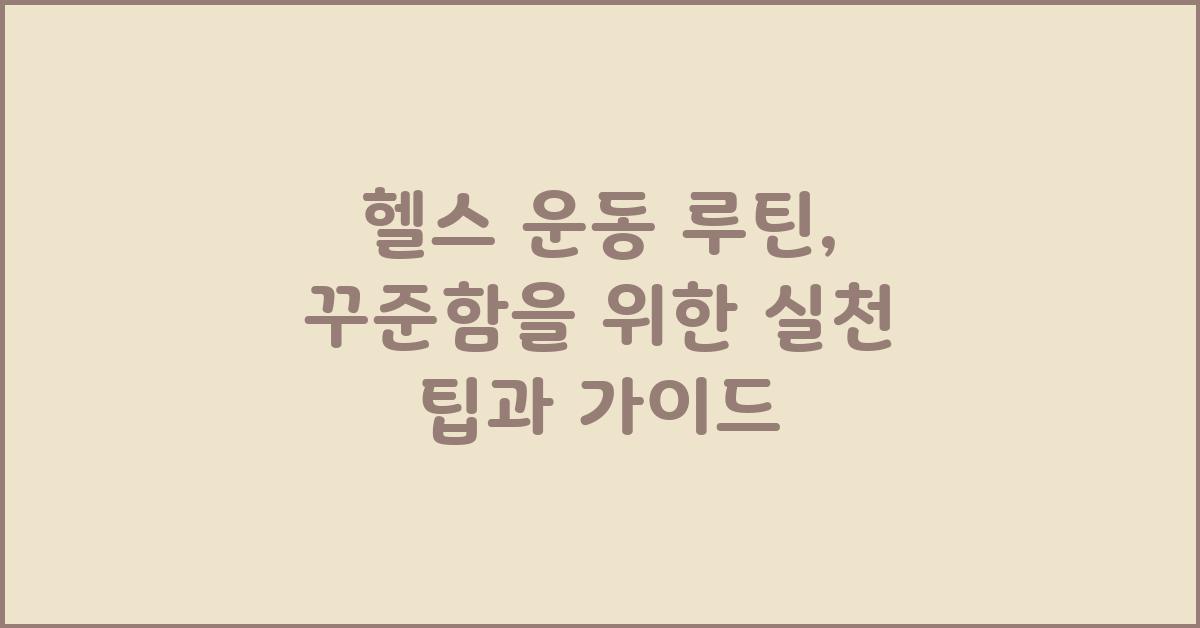 헬스 운동 루틴: 꾸준함을 위한 팁