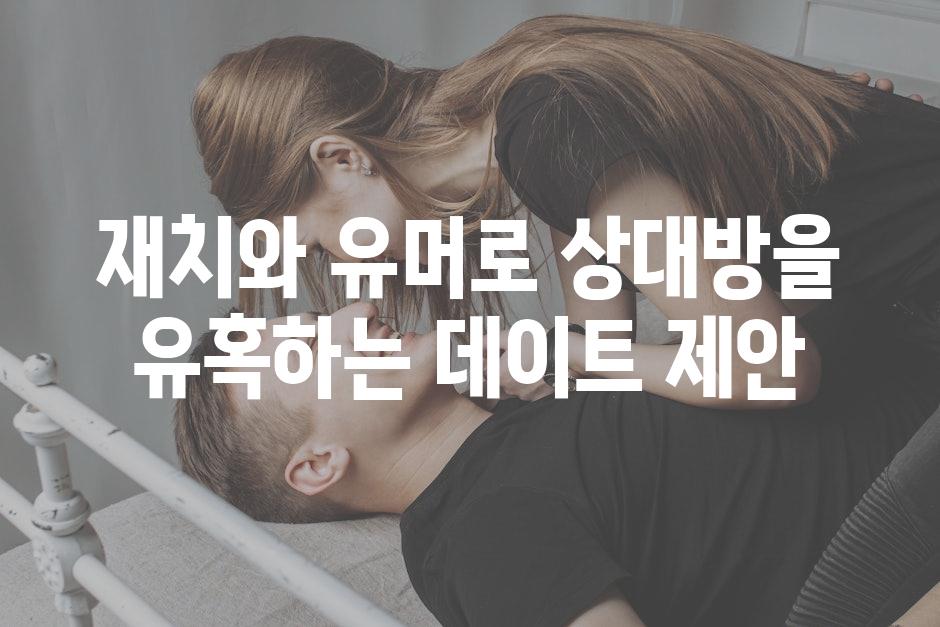 재치와 유머로 상대방을 유혹하는 데이트 제안