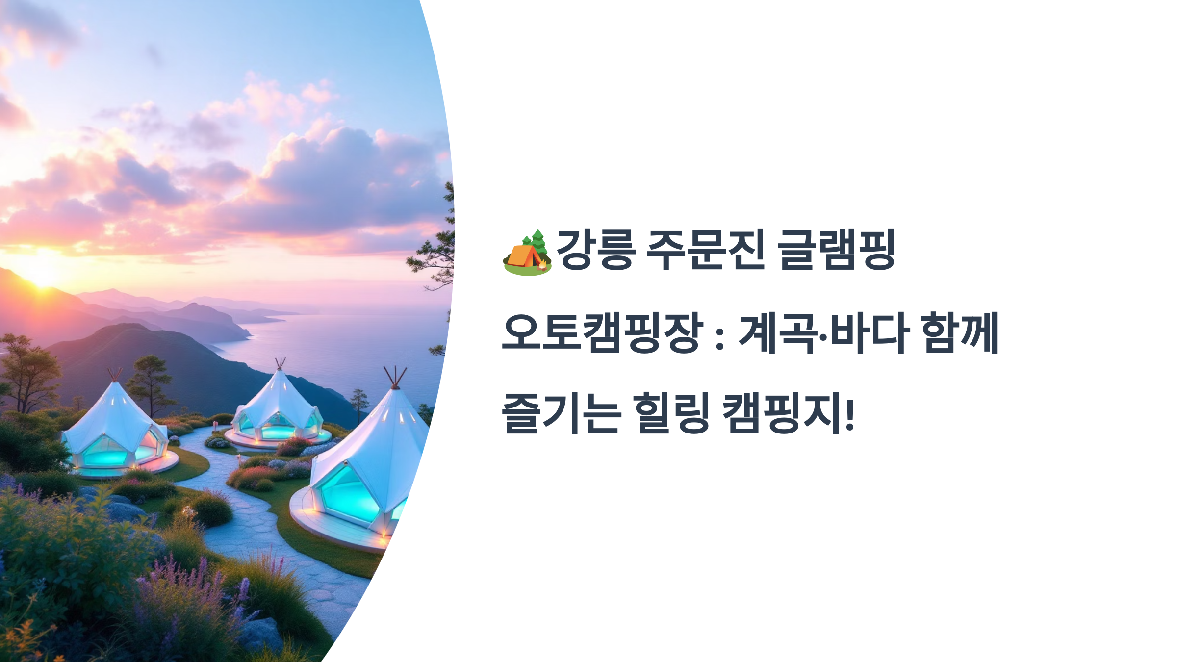 🏕️강릉 주문진 글램핑 오토캠핑장 : 계곡·바다 함께 즐기는 힐링 캠핑지!
