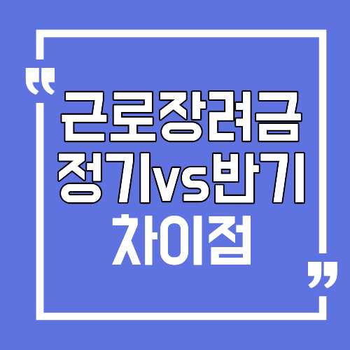 근로장려금 반기신청과 정기신청 차이점