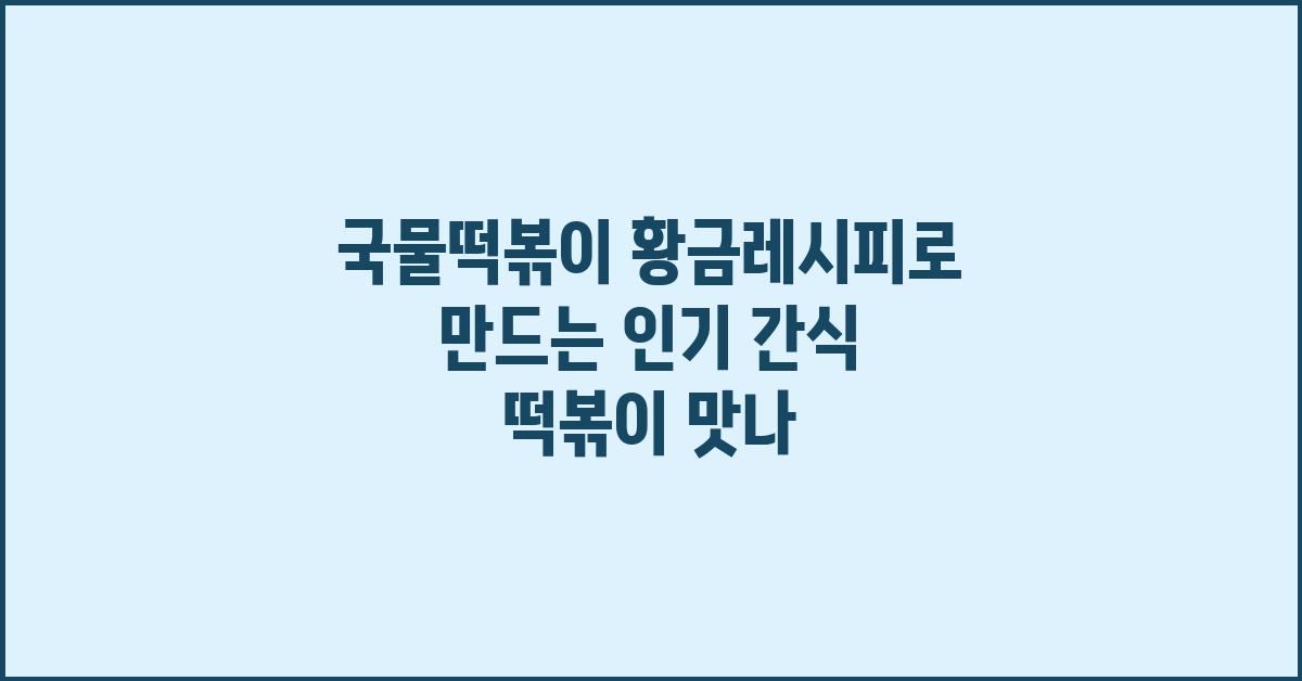 국물떡볶이 황금레시피 국민간식 떡볶이 맛나