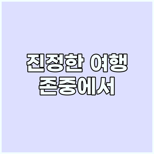 진정한 여행: 현지 문화 존중에서 시