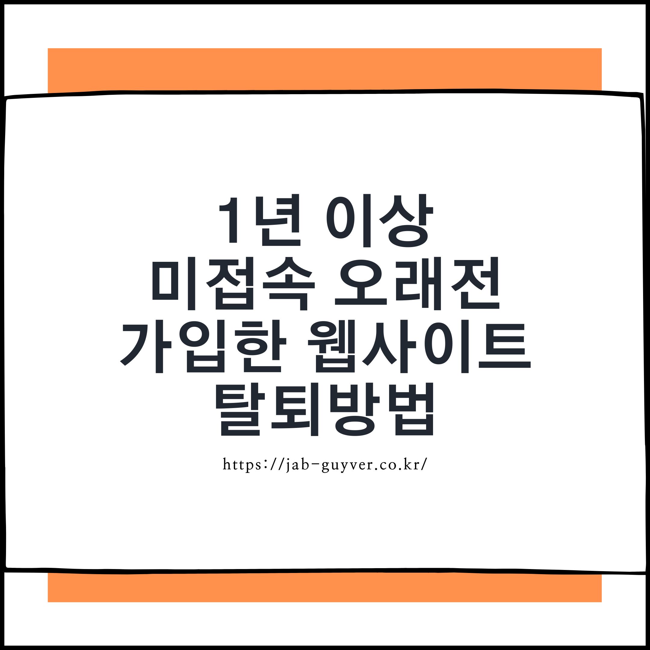 1년 이상 미접속한 오래전 가입 웹사이트를 정리(회원 탈퇴)하는 방법 요약 이미지
