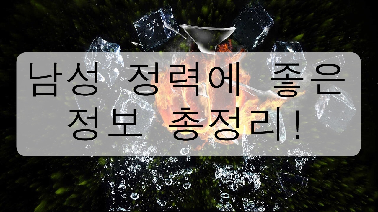 남성 정력에 좋은 정보 총정리!(좋은 음식, 안 좋은 음식, 생활 습관)