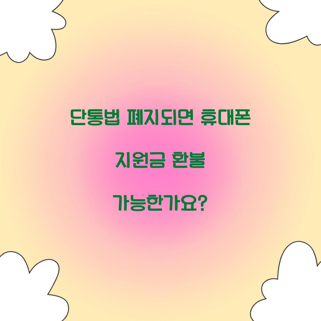 단통법 폐지되면 휴대폰 지원금 환불 가능한가요?