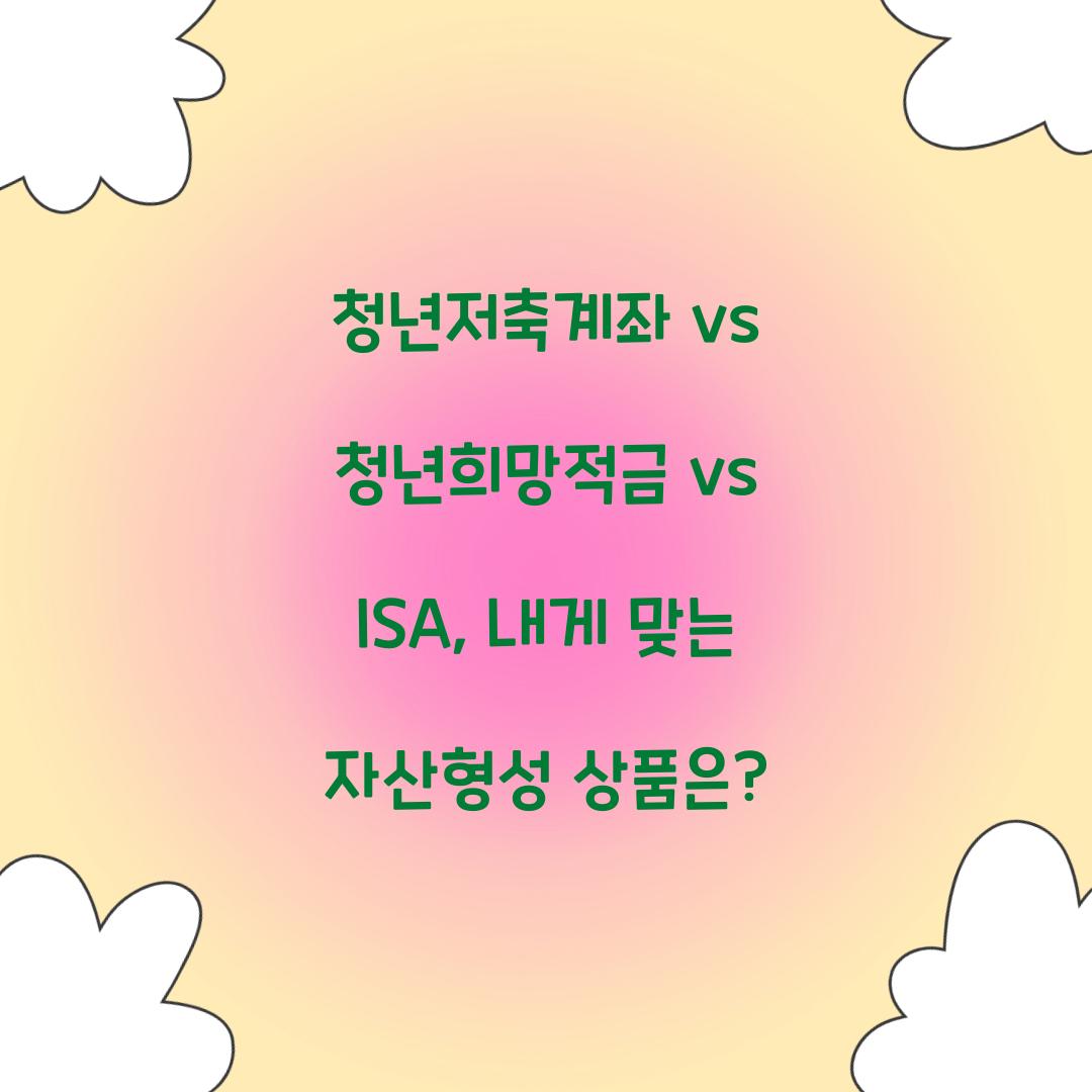 청년저축계좌 vs 청년희망적금 vs ISA: 나에게 맞는 청년 자산형성 상품은?