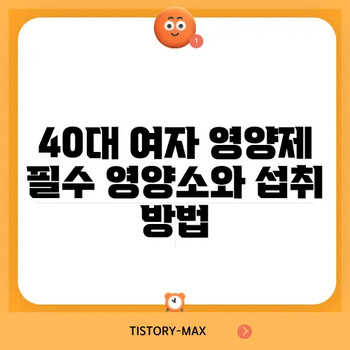 40대 여자 영양제 필수 영양소와 섭취 방법