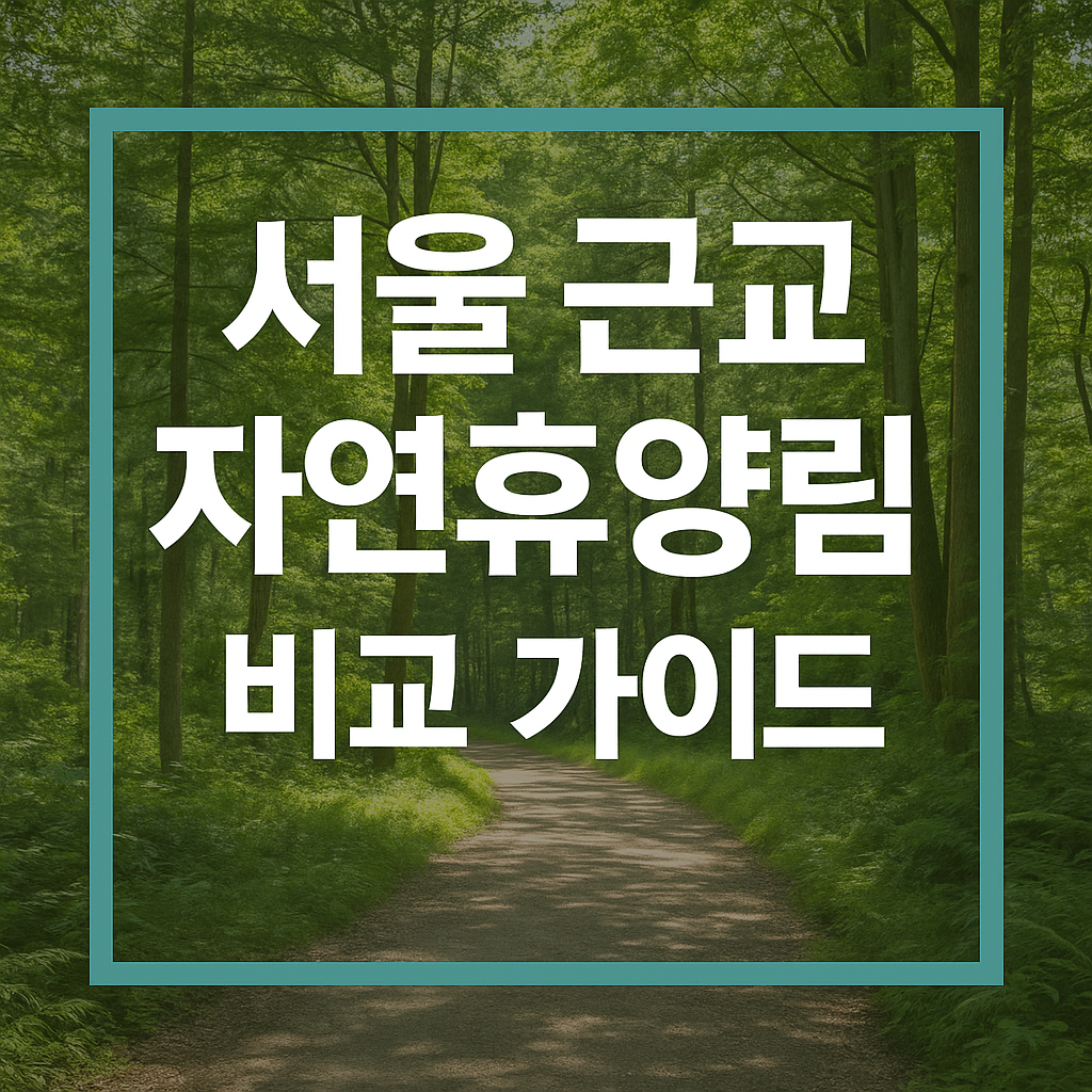 서울 근교 자연휴양림 비교 가이드