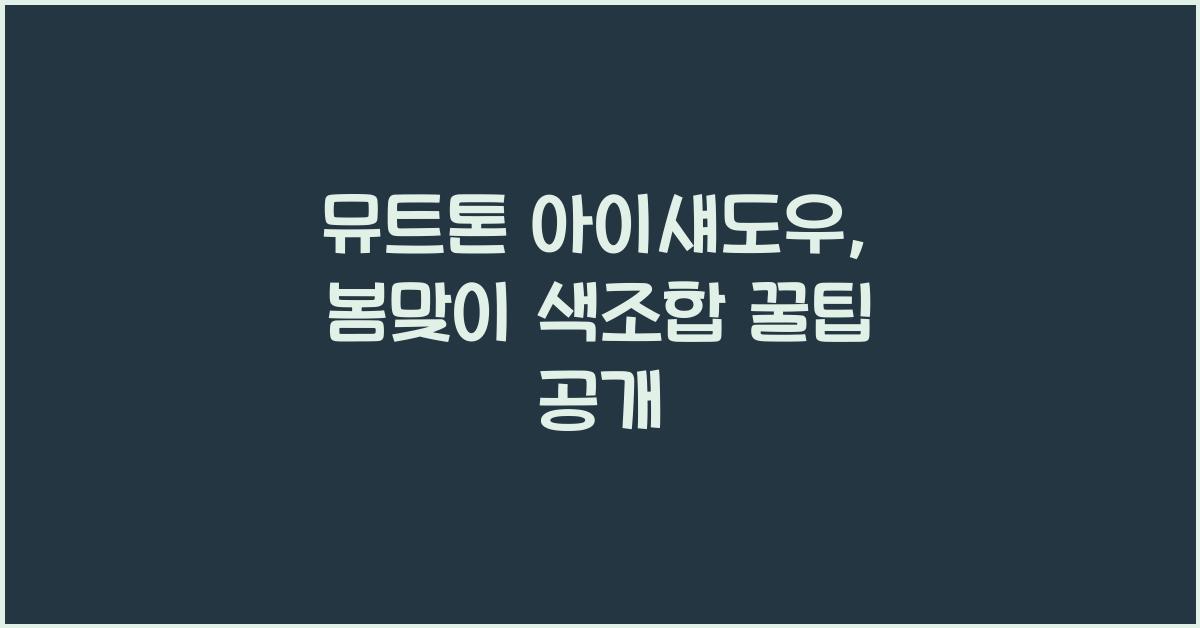 뮤트톤 아이섀도우, 색조합 꿀팁 공개