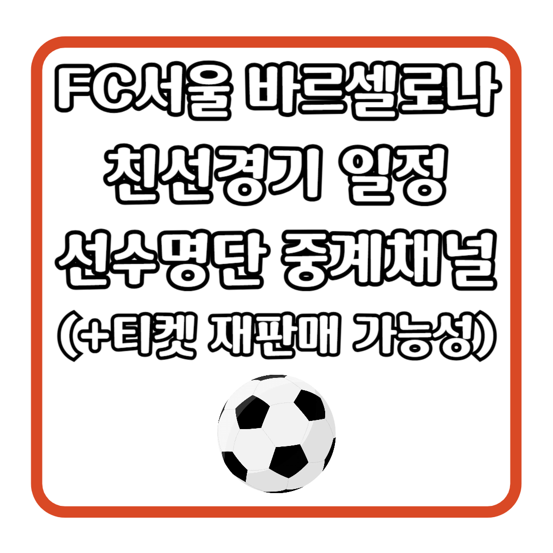 FC서울 바르셀로나 친선경기 일정 선수명단 중계채널 (+티켓 재판매 가능성)