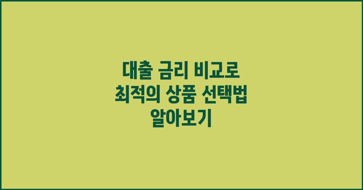 대출 금리 비교, 최적의 상품 선택법