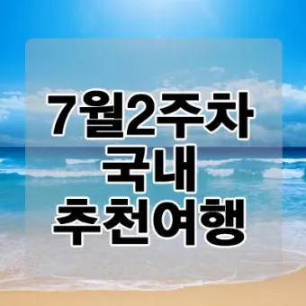 7월 국내여행하기 좋은곳 추천 10곳 완벽 여행 가이드북_11