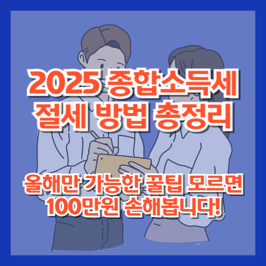 2025 종합소득세 절세 방법 총정리|올해만 가능한 꿀팁 모르면 100만원 손해봅니다!