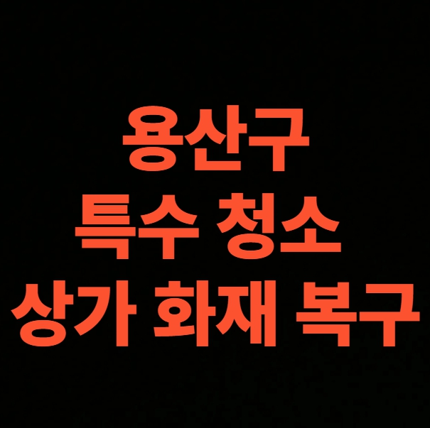 서울 용산구 화재청소 전문업체, 상가 음식점 화재복구 비용 (갈월동, 남영동, 도원동, 동빙고동, 동자동, 문배동, 보광동, 산천동, 서빙고동, 신계동, 신창동, 용문동, 용산동, 원효로동, 이촌동, 이태원동, 청암동, 한강로동, 한남동, 후암동)
