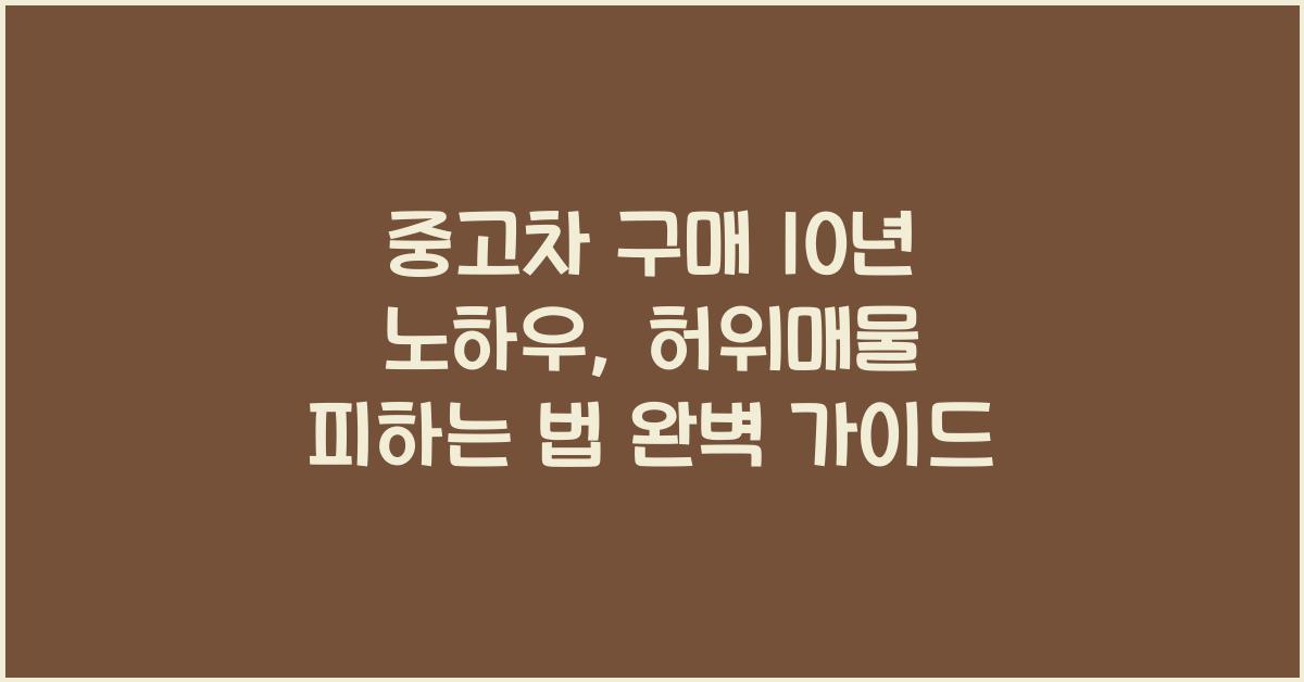 중고차 구매 10년 노하우, 허위매물 피하는 법