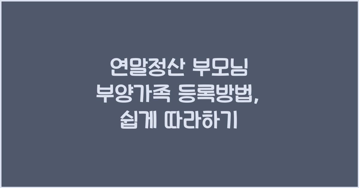 연말정산 부모님 부양가족 등록방법