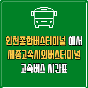 인천종합버스터미널에서 세종고속시외버스터미널 고속버스 시간표 요금 예매