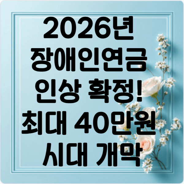 2026년- 장애인연금 -인상- 확정! 최대- 40만원- 시대- 개막