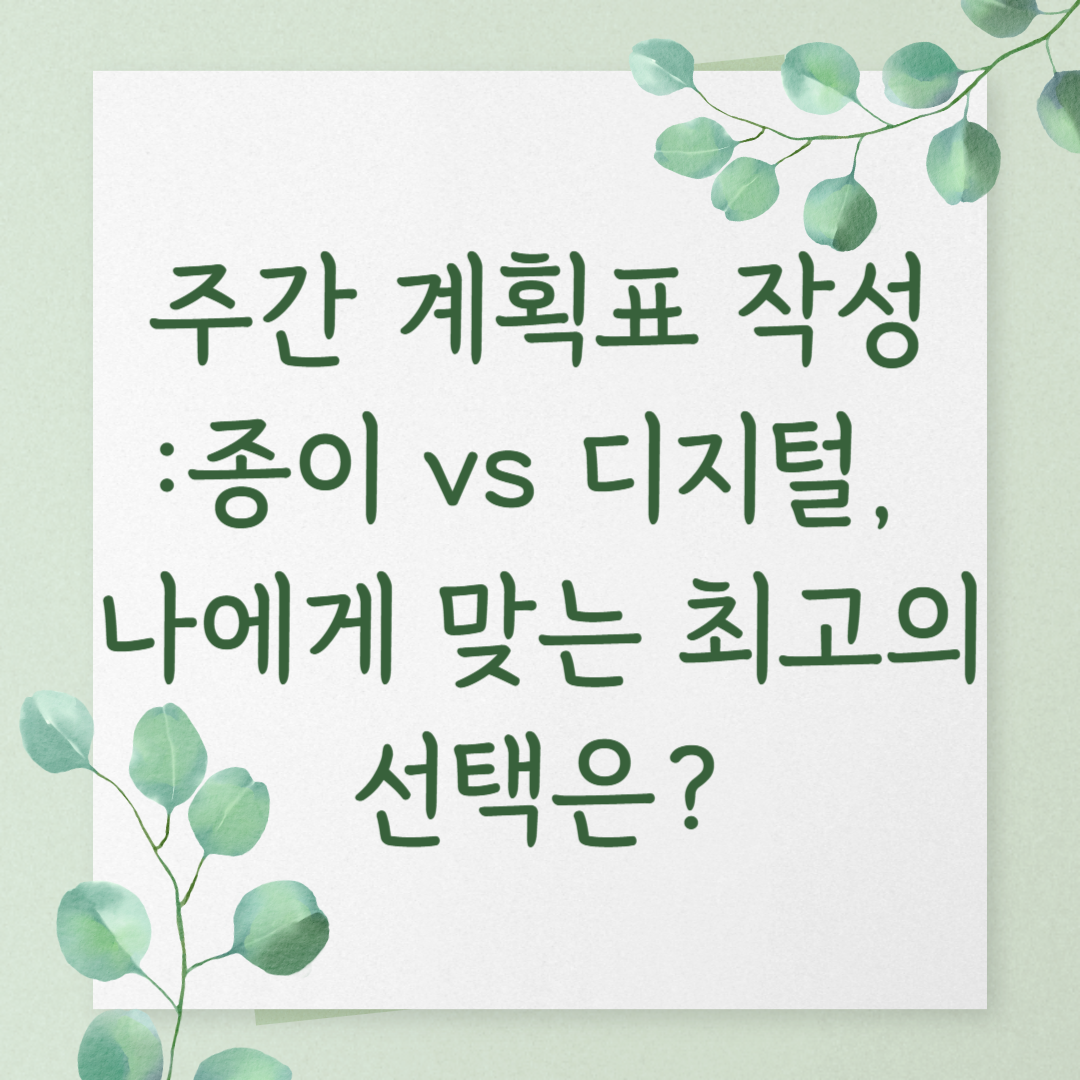 주간 계획표 작성법: 종이 vs 디지털, 나에게 맞는 최고의 선택은?