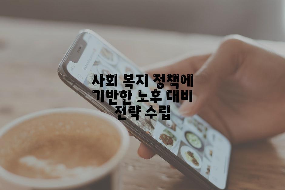 사회 복지 정책에 기반한 노후 대비 전략 수립