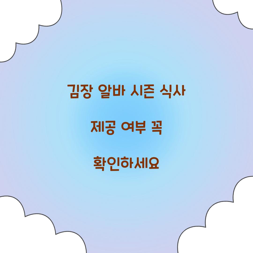 김장 알바 시즌 식사 제공 여부 꼭 확인하세요