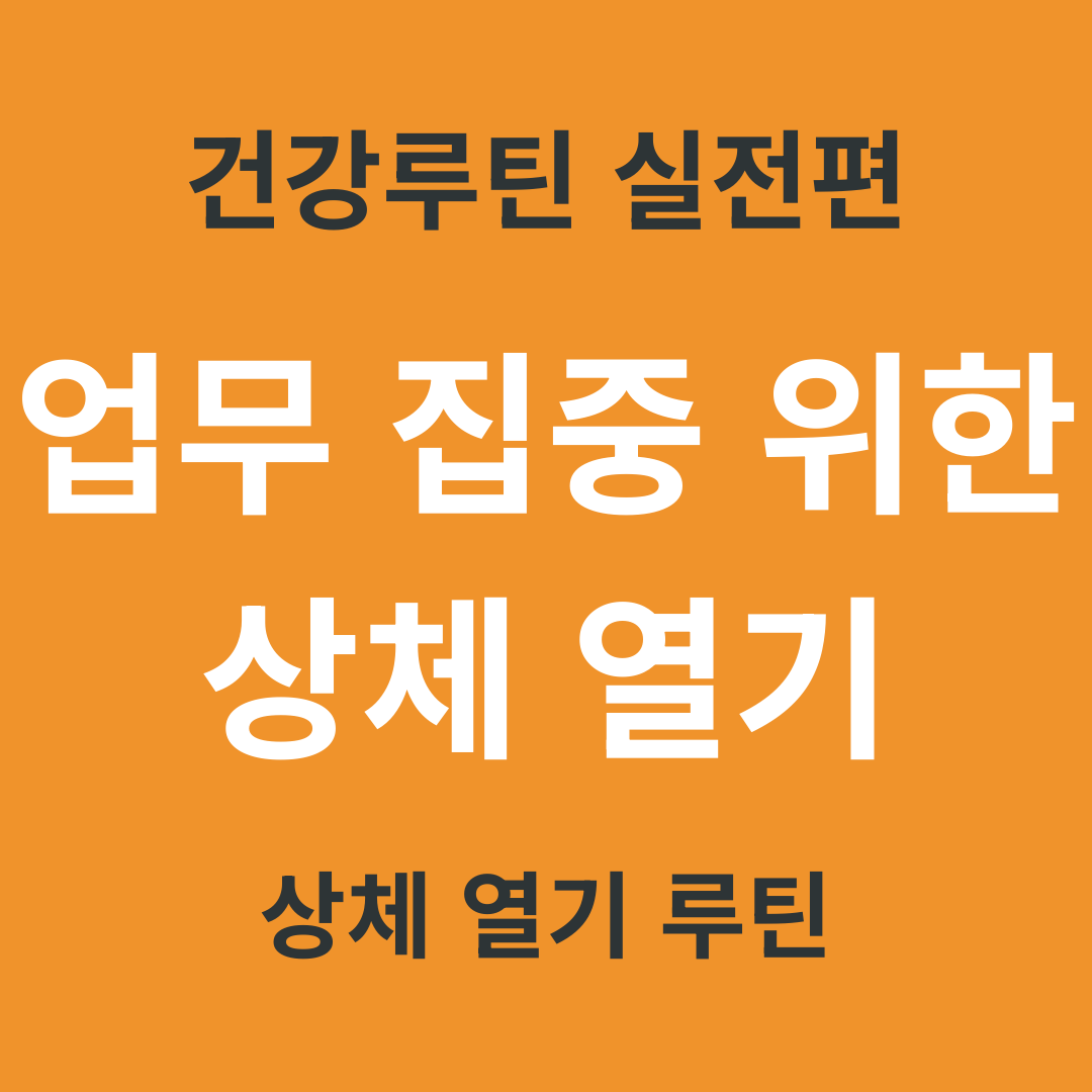 건강 루틴 실전편 16. 업무 집중 위한 가벼운 상체 열기