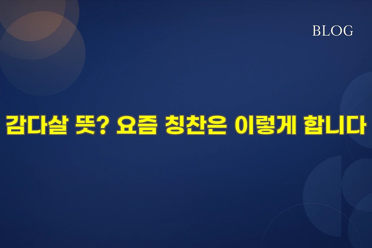 감다살 뜻? 요즘 칭찬은 이렇게 합니다