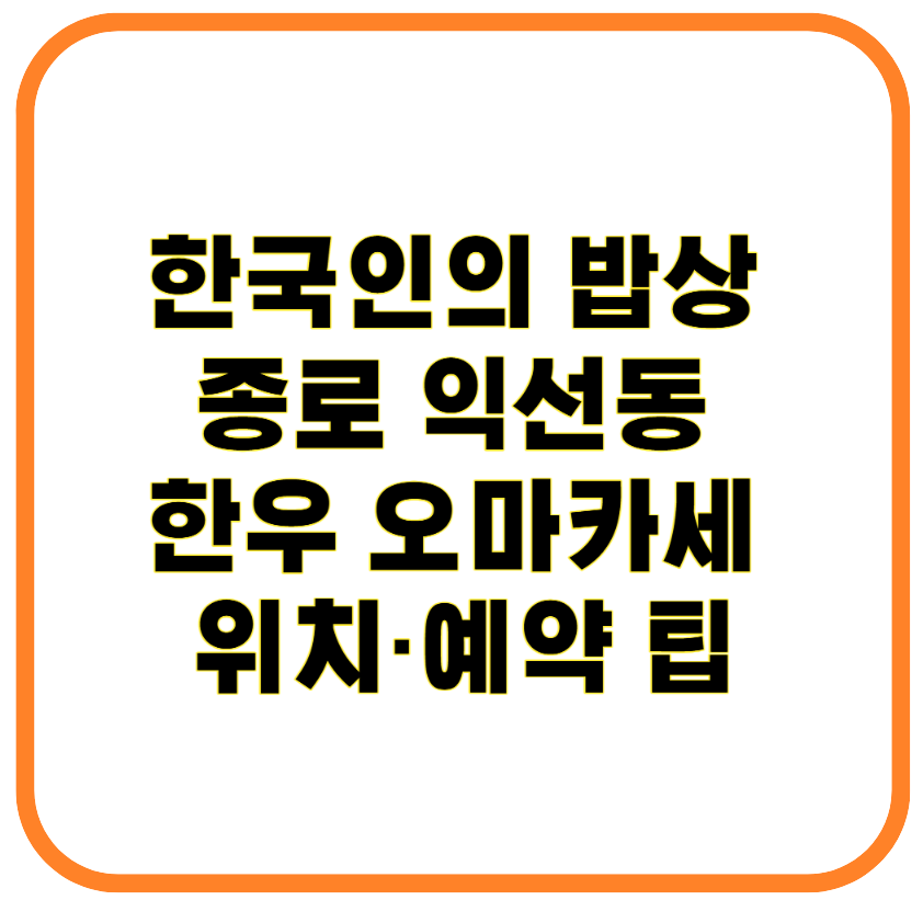 한국인의 밥상 종로 익선동 한우 오마카세 위치&middot;예약 팁과 고소한 맛의 비밀