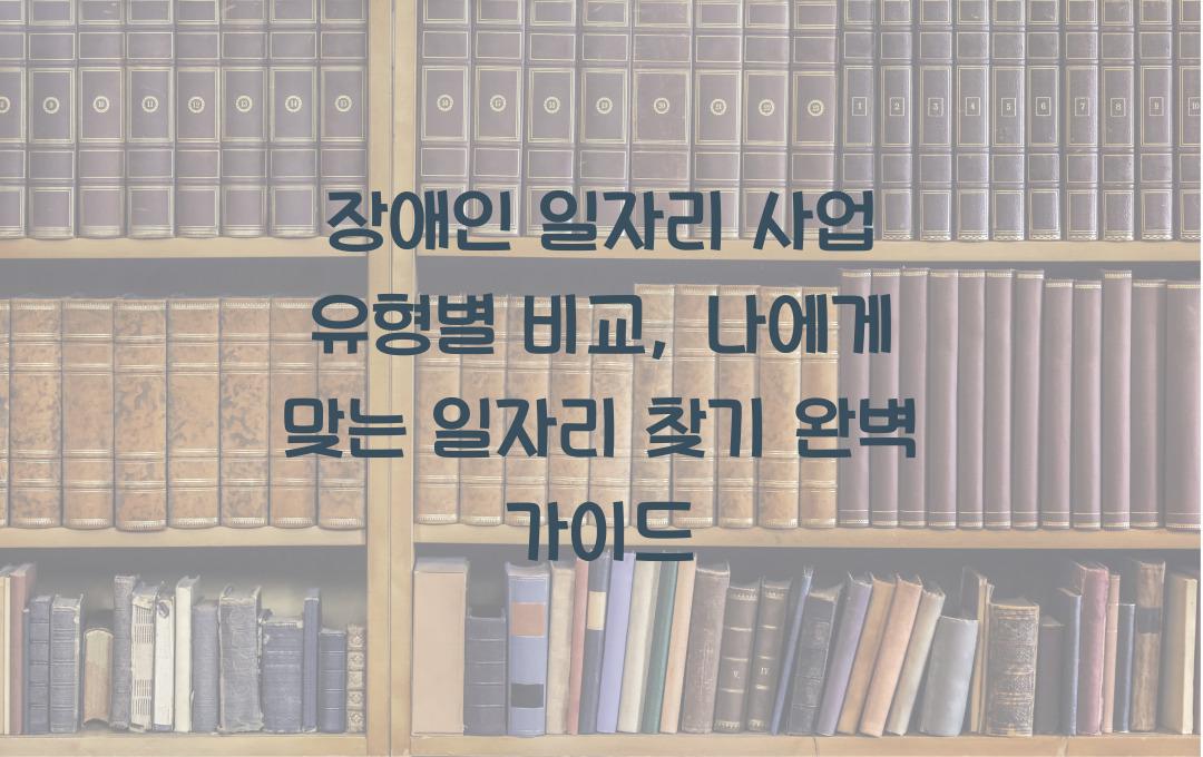 장애인 일자리 사업 유형별 비교, 나에게 맞는 일자리 찾기