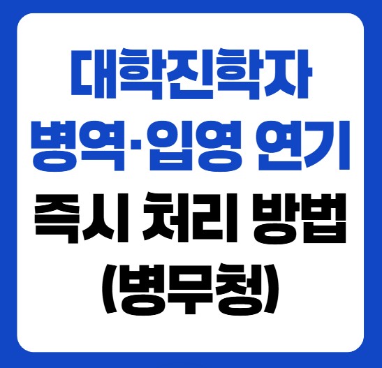 대학진학자 병역&middot;입영 연기 즉시 처리 방법(병무청)