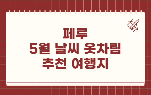 페루 5월 날씨 옷차림 추천 여행지
