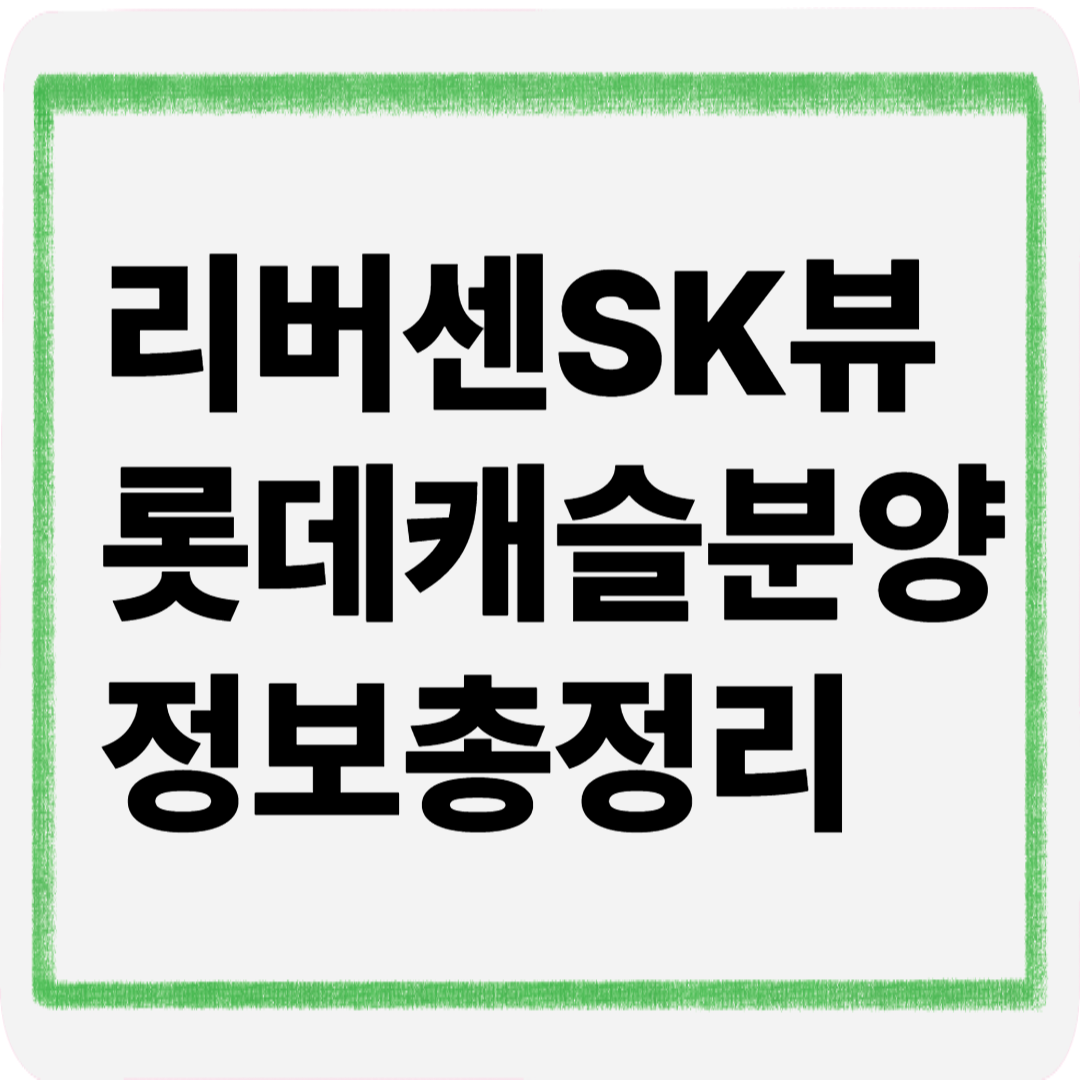 리버센sk뷰롯데캐슬분양정보총정리