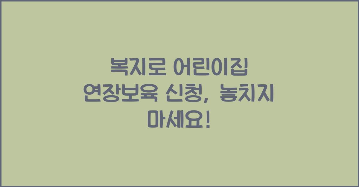 복지로 어린이집 연장보육 신청