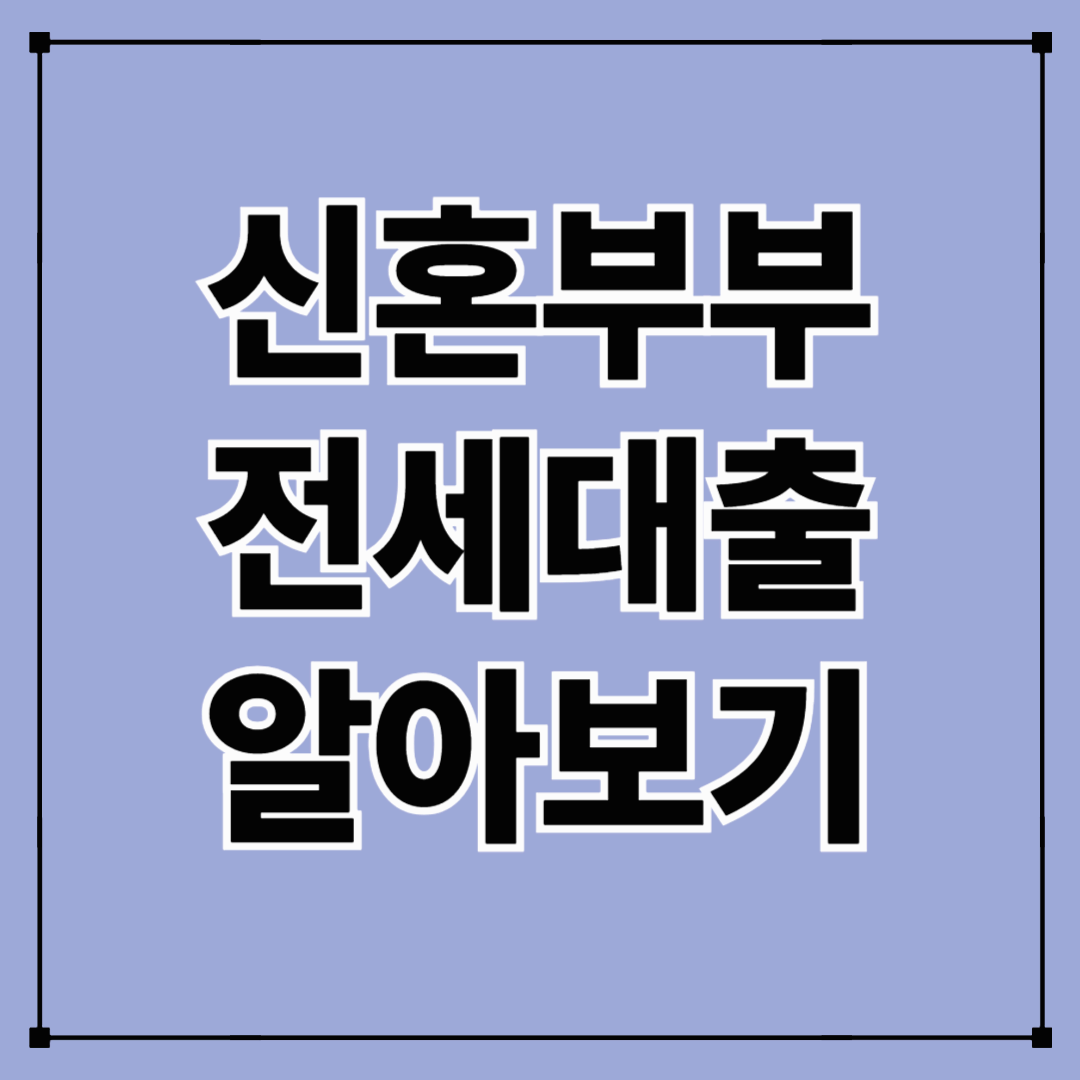 신혼부부 전세자금 대출 알아보기