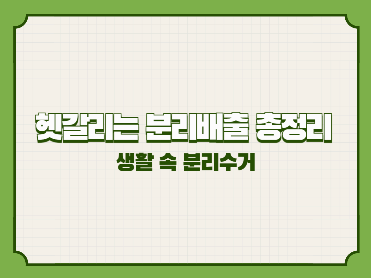 헷갈리는 분리배출 총정리 – 생활 속 분리수거