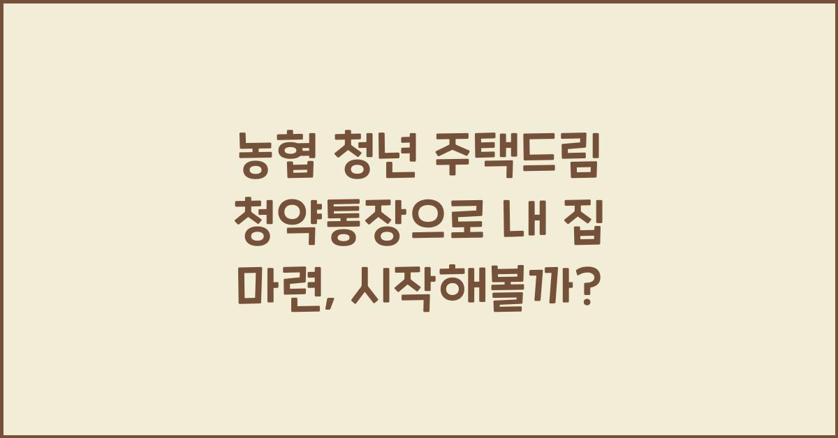 농협 청년 주택드림 청약통장