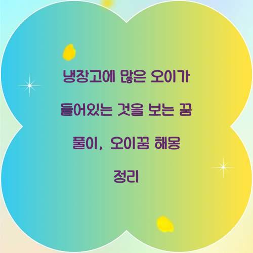 냉장고에 많은 오이가 들어있는 것을 보는 꿈 풀이 해몽 해석