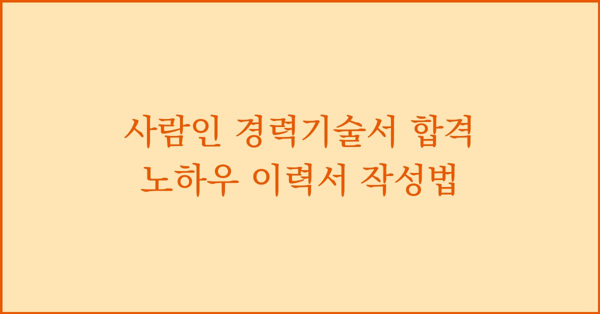 사람인 경력기술서 합격 노하우 이력서 작성법