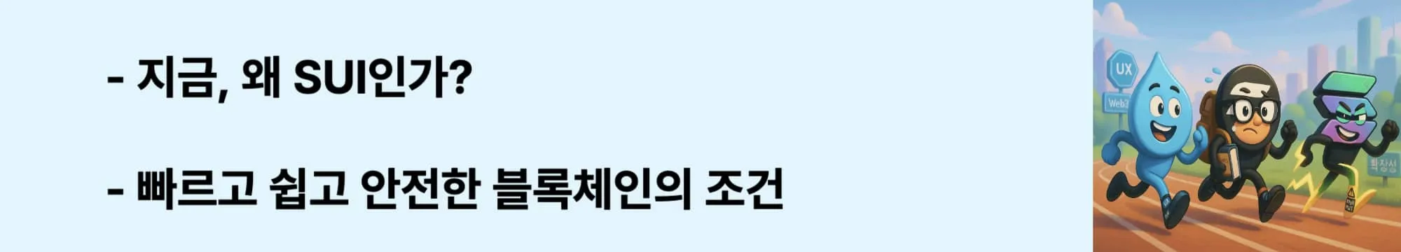지금, 왜 SUI인가?&rsquo;라는 문구가 포함된 웹배너 이미지. 이 이미지는 블록체인 확장성과 사용자 경험을 동시에 겨냥한 SUI의 차별화를 시각적으로 전달하며, 블로그의 SUI 기술 분석 주제와 관련된 내용을 설명함 (why SUI blockchain adoption, UX, scalability)