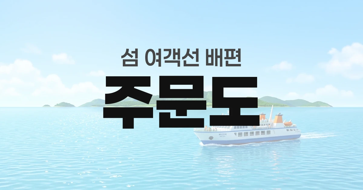 주문도 배편 정보 &mdash; 타는곳&middot;요금&middot;시간표&middot;차량선적&middot;예매