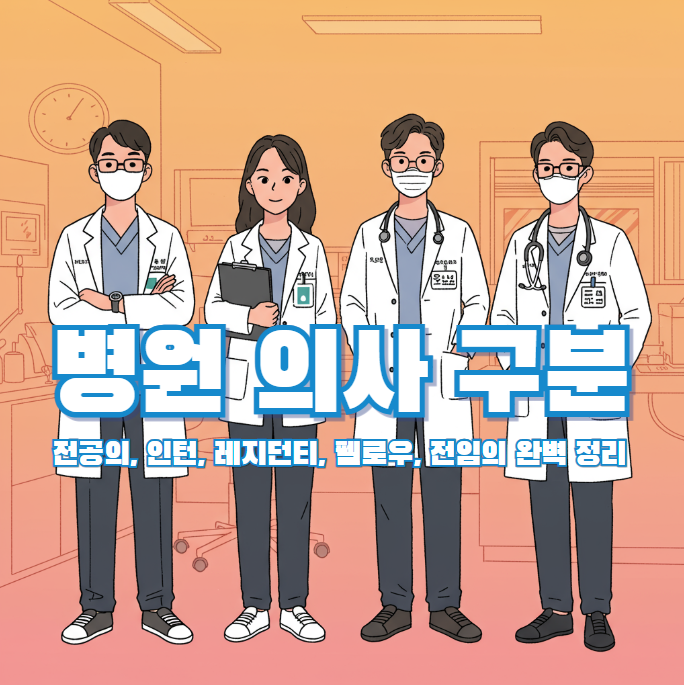 병원 의사 차이: 전공의, 인턴, 레지던트, 펠로우, 전임의 완벽 정리