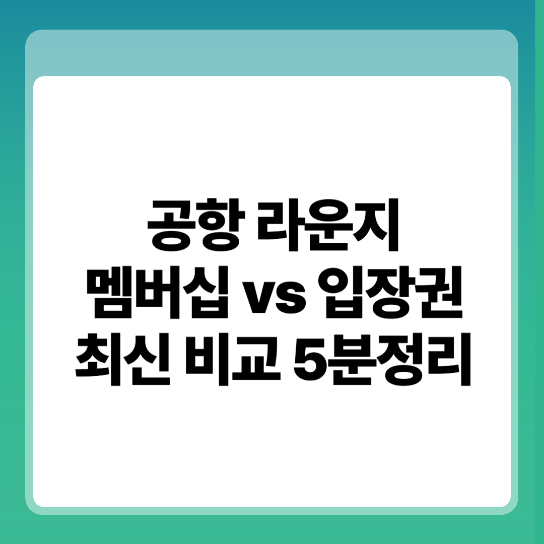공항 라운지 멤버십 vs 입장권, 모르면 돈아까운 최신 비교 5분정리