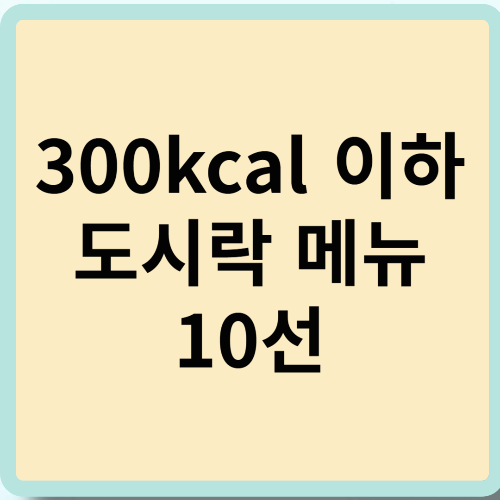한 끼 300kcal 이하 도시락 메뉴 10선